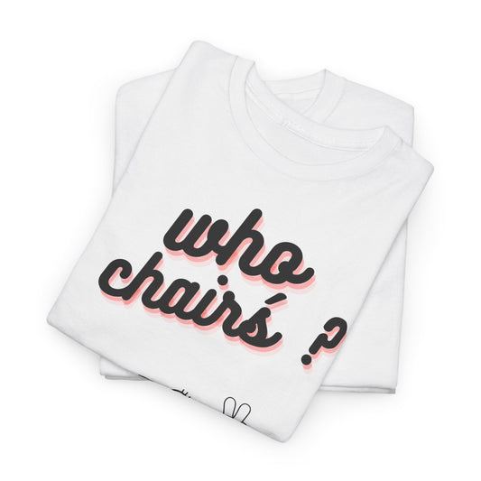 WHO chairs? Unisex Shirt